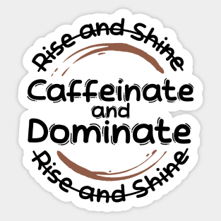 Morning Coffee Rise and Shine Caffeinate and Dominate Sticker